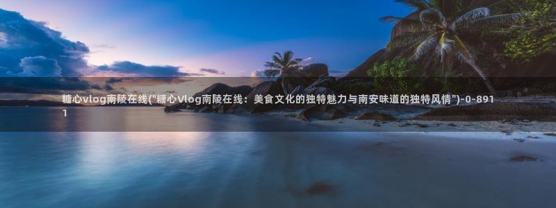 糖心vlog软件博客：糖心vlog南陵在