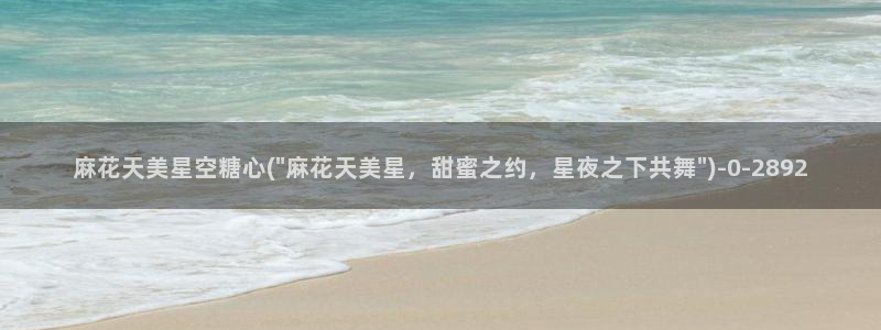 糖心velog：麻花天美星空糖心(\
