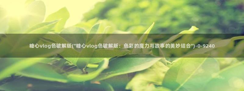糖心国产传媒vlog：糖心vlog色破解版(\